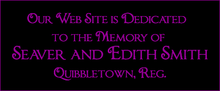 Our web site is dedicated to the memory of Seaver and Edith Smith, Quibbletown, Reg.