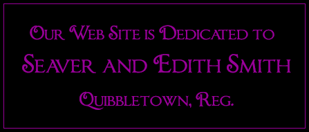 Our web site is dedicated to the memory of Seaver and Edith Smith, Quibbletown, Reg.